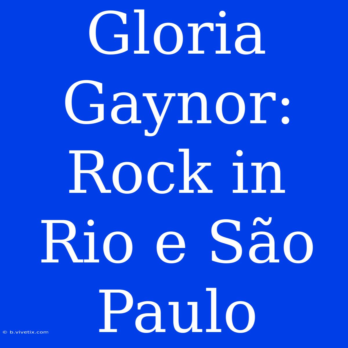 Gloria Gaynor: Rock In Rio E São Paulo