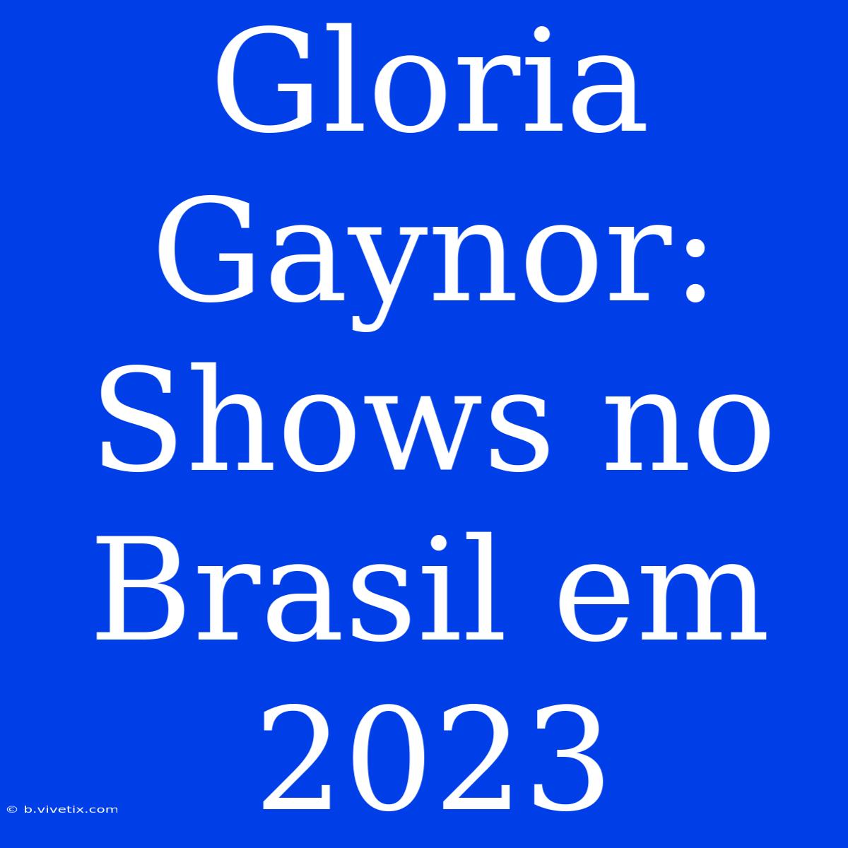 Gloria Gaynor: Shows No Brasil Em 2023