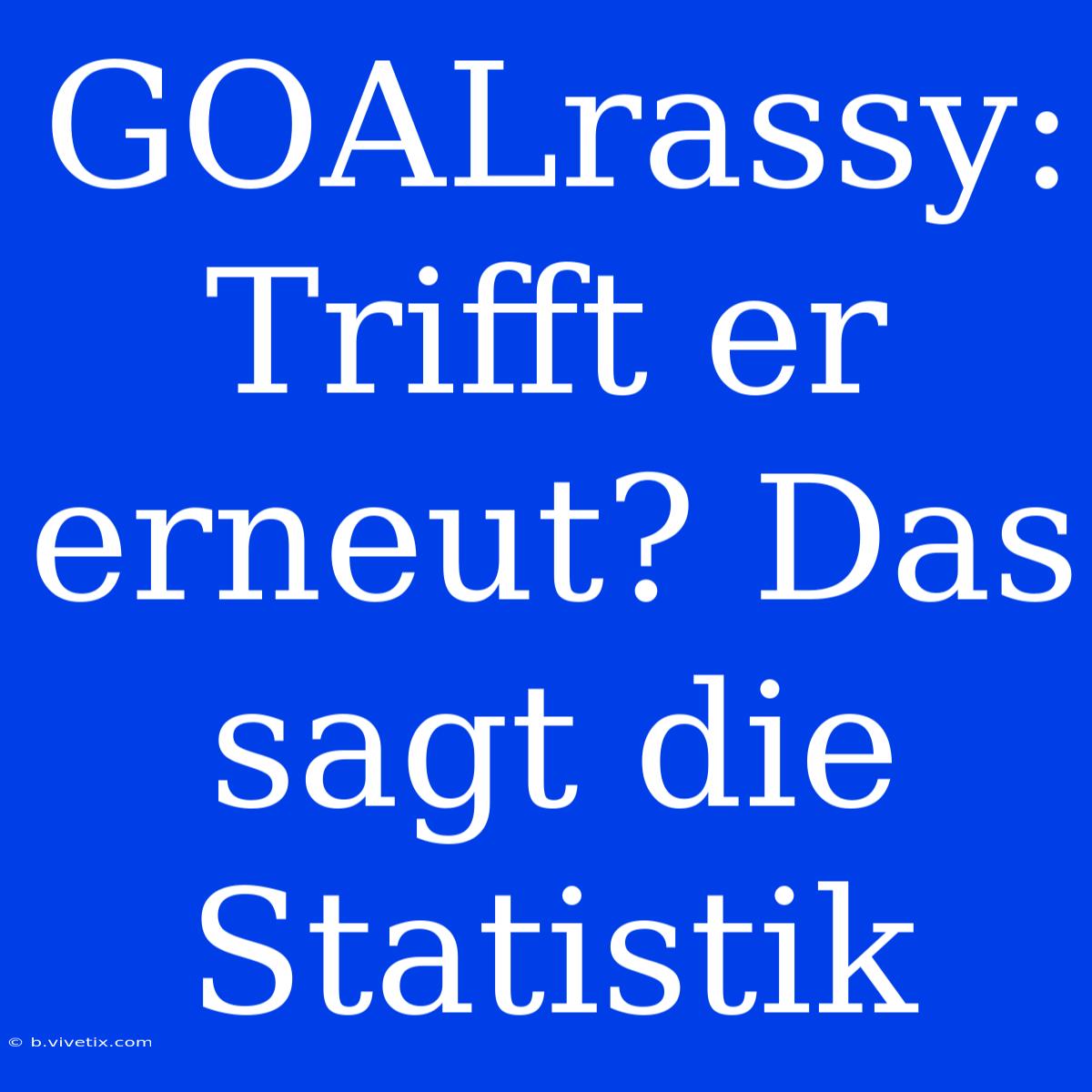 GOALrassy: Trifft Er Erneut? Das Sagt Die Statistik