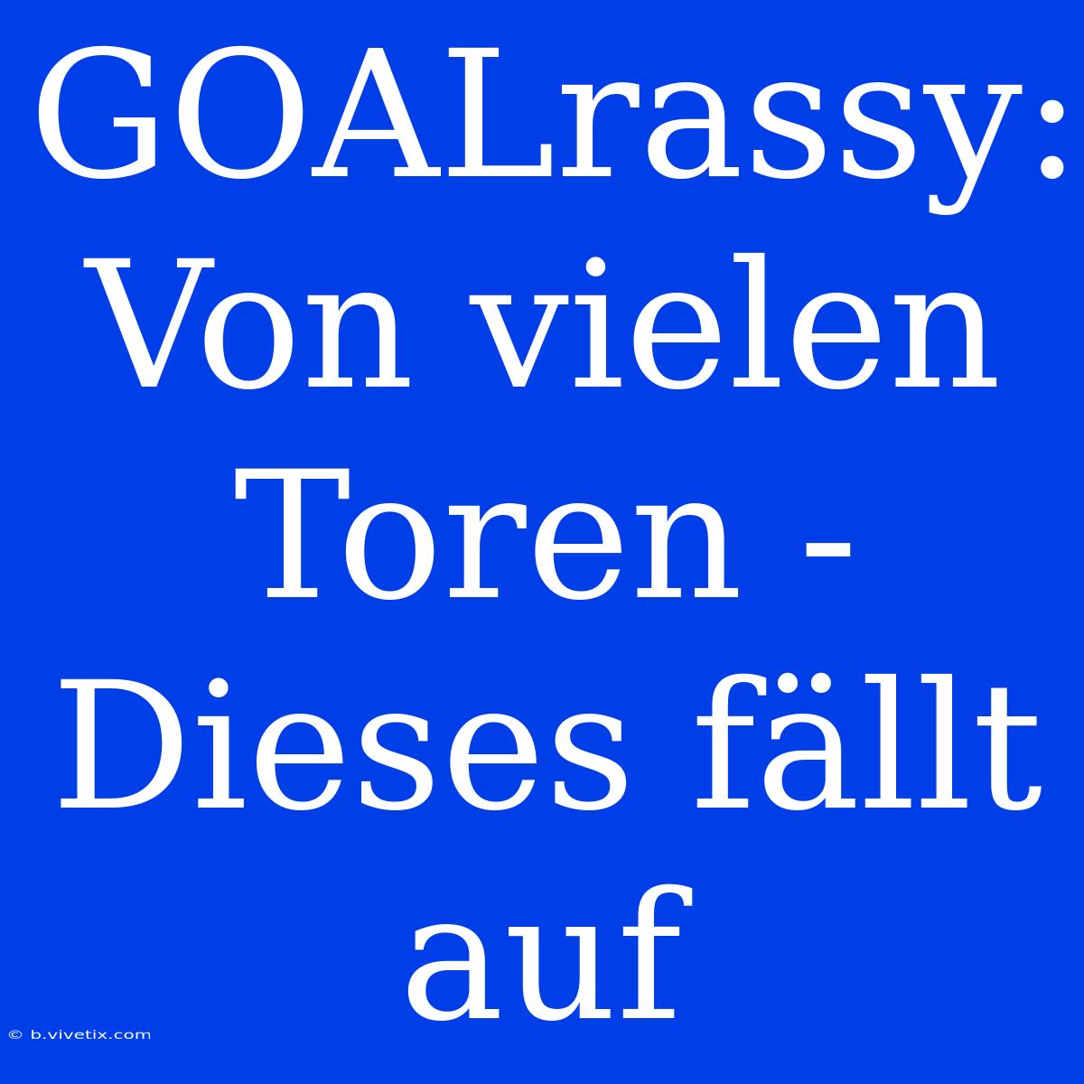 GOALrassy: Von Vielen Toren - Dieses Fällt Auf 