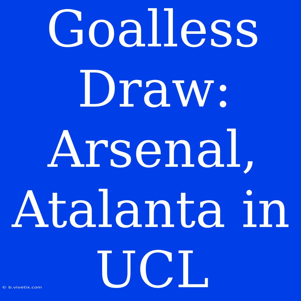 Goalless Draw: Arsenal, Atalanta In UCL