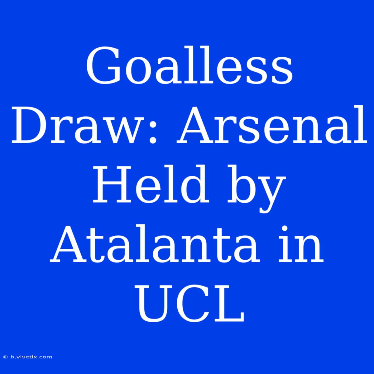 Goalless Draw: Arsenal Held By Atalanta In UCL