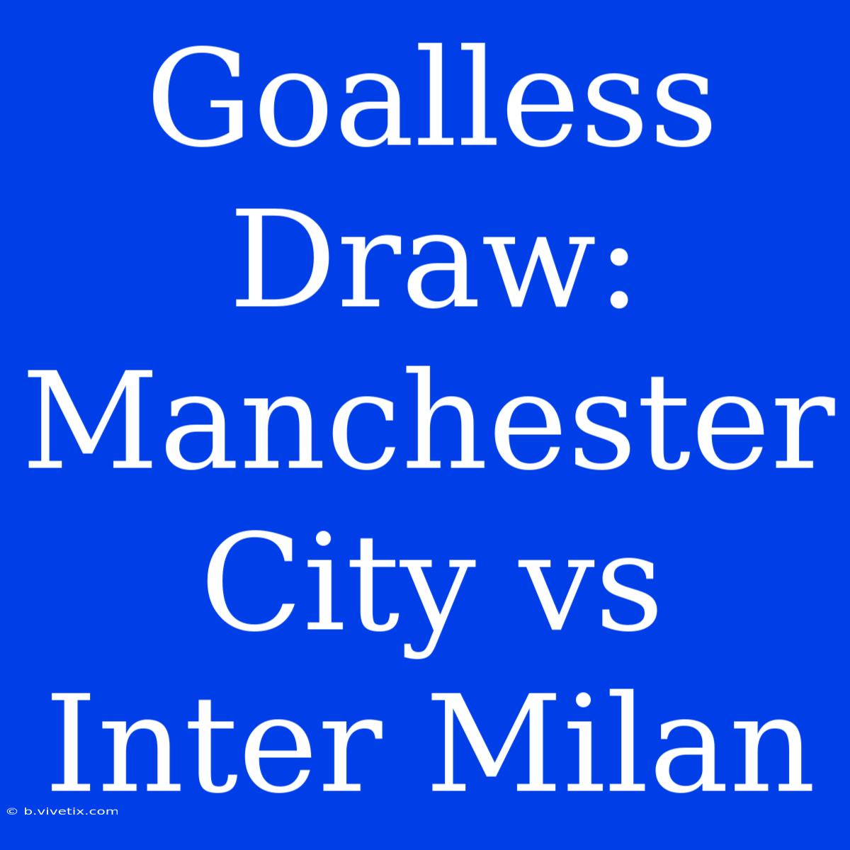 Goalless Draw: Manchester City Vs Inter Milan