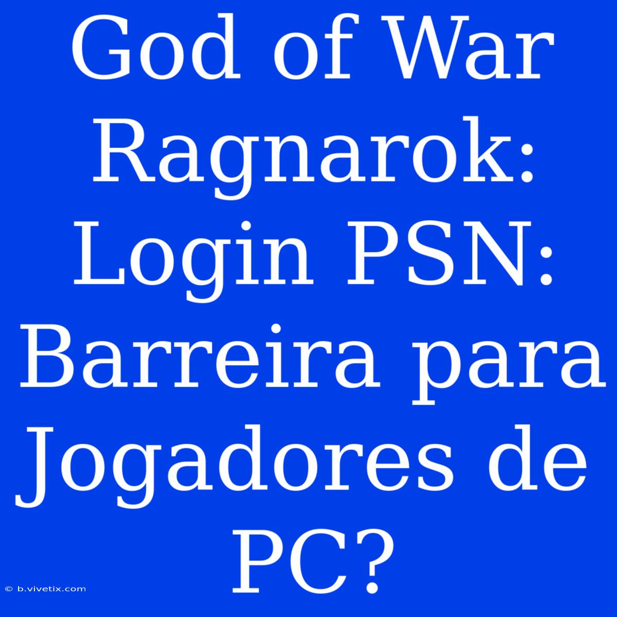 God Of War Ragnarok: Login PSN: Barreira Para Jogadores De PC?