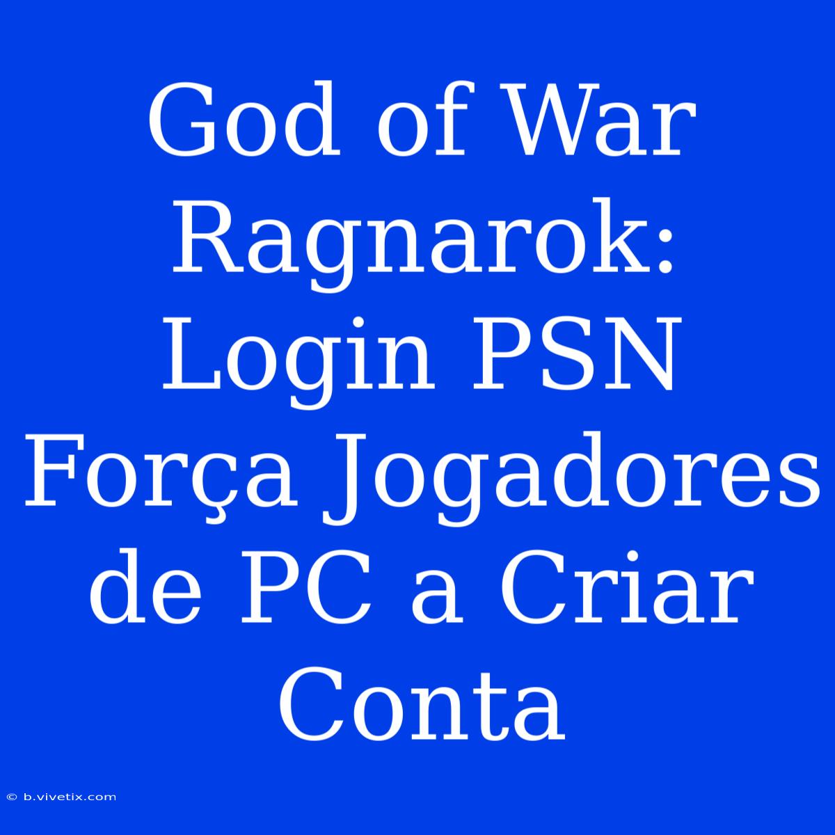 God Of War Ragnarok: Login PSN Força Jogadores De PC A Criar Conta