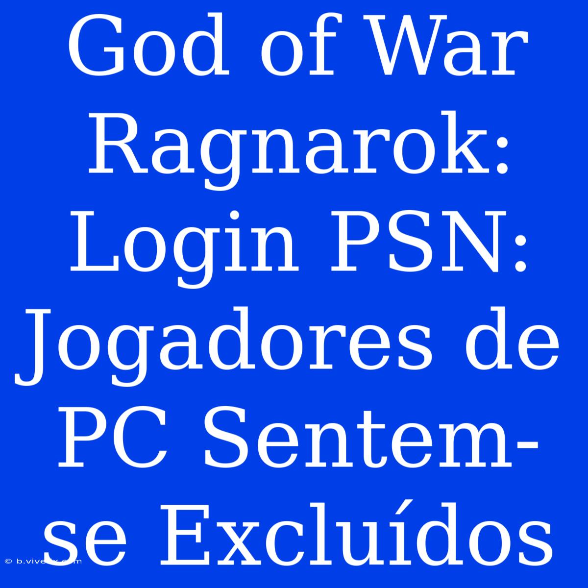 God Of War Ragnarok: Login PSN: Jogadores De PC Sentem-se Excluídos 