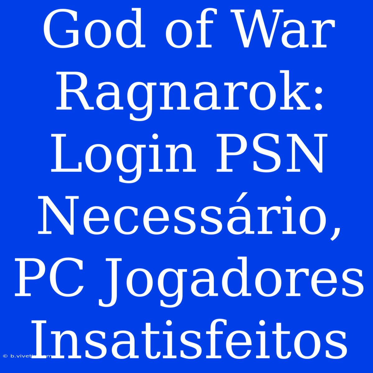 God Of War Ragnarok: Login PSN Necessário, PC Jogadores Insatisfeitos