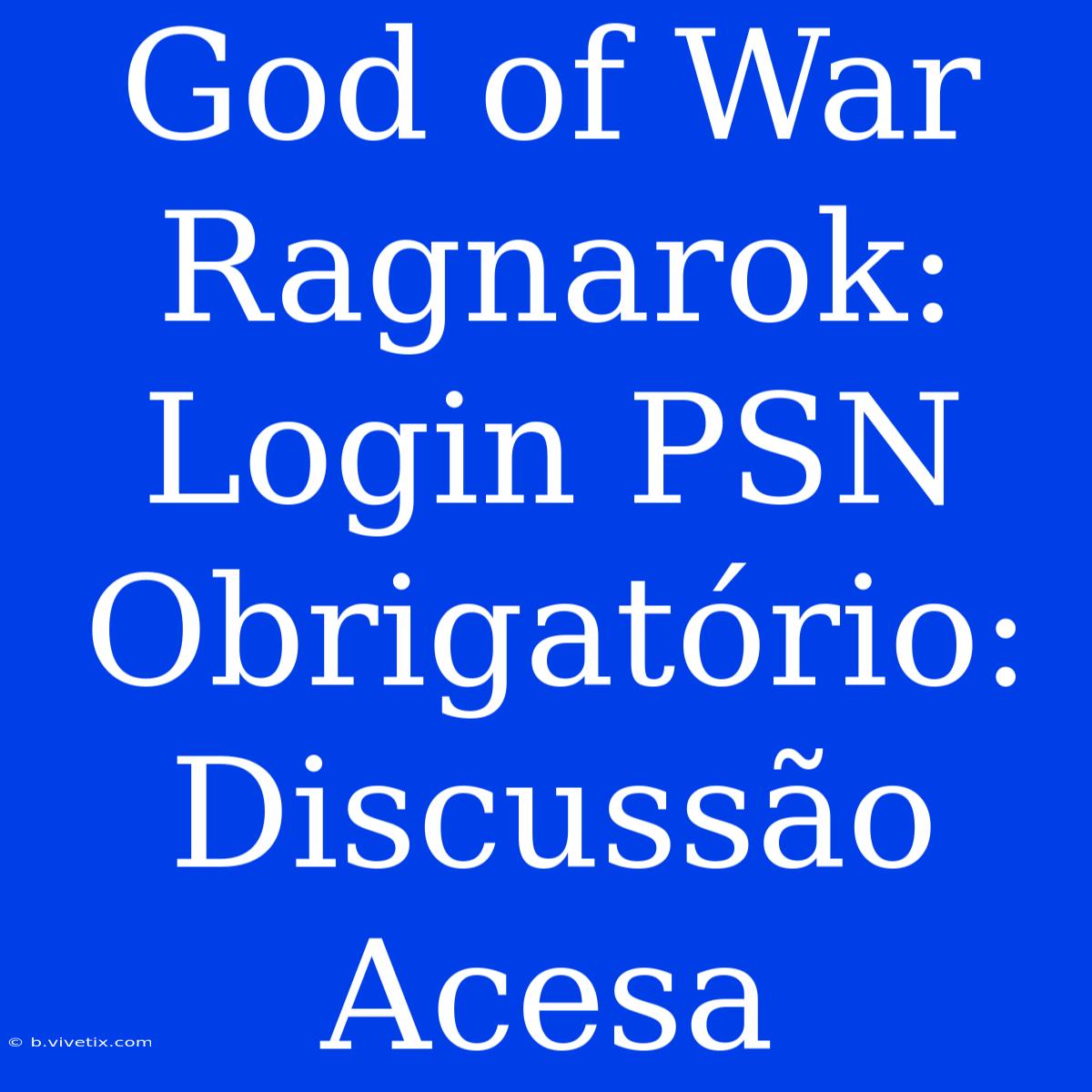 God Of War Ragnarok: Login PSN Obrigatório: Discussão Acesa