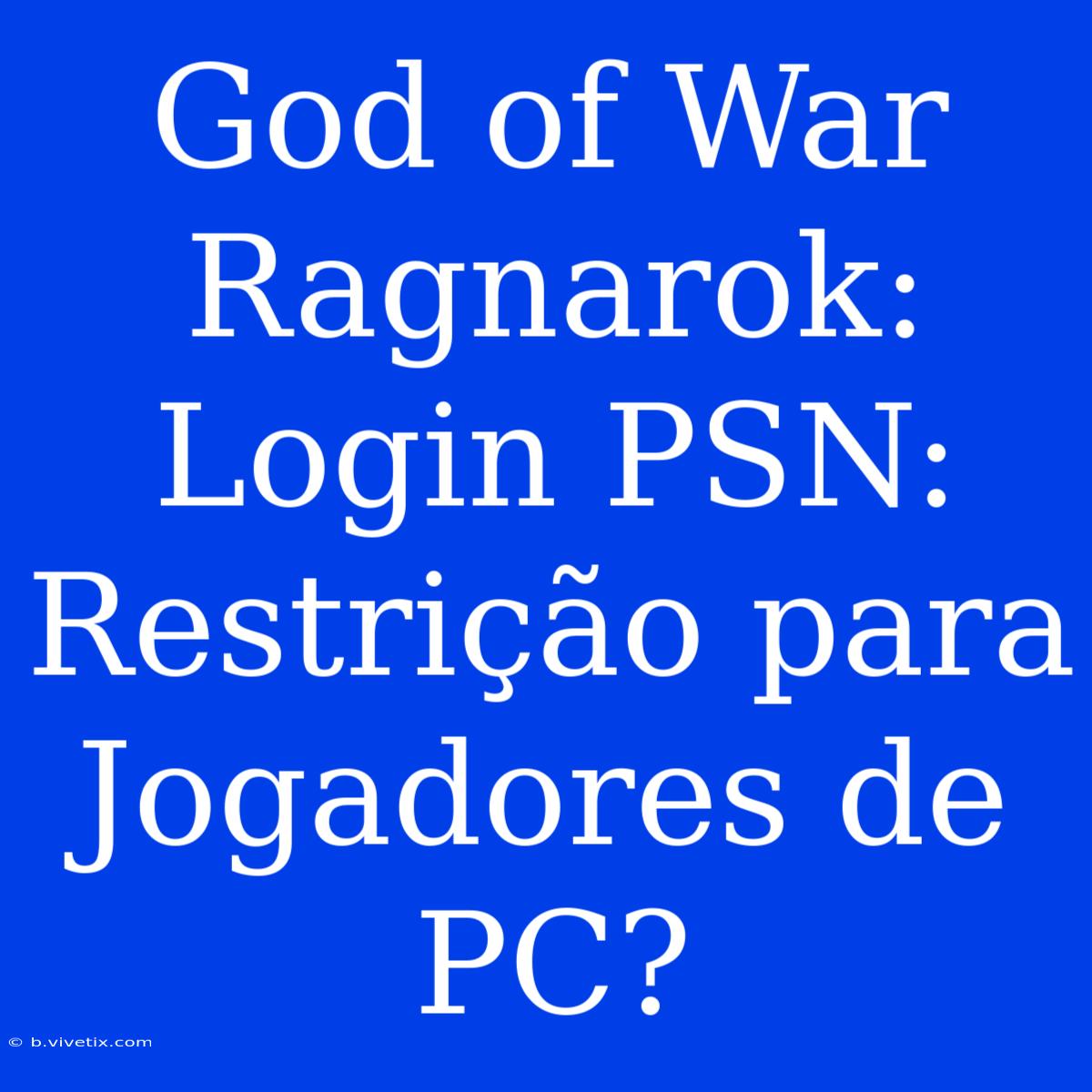 God Of War Ragnarok: Login PSN: Restrição Para Jogadores De PC? 