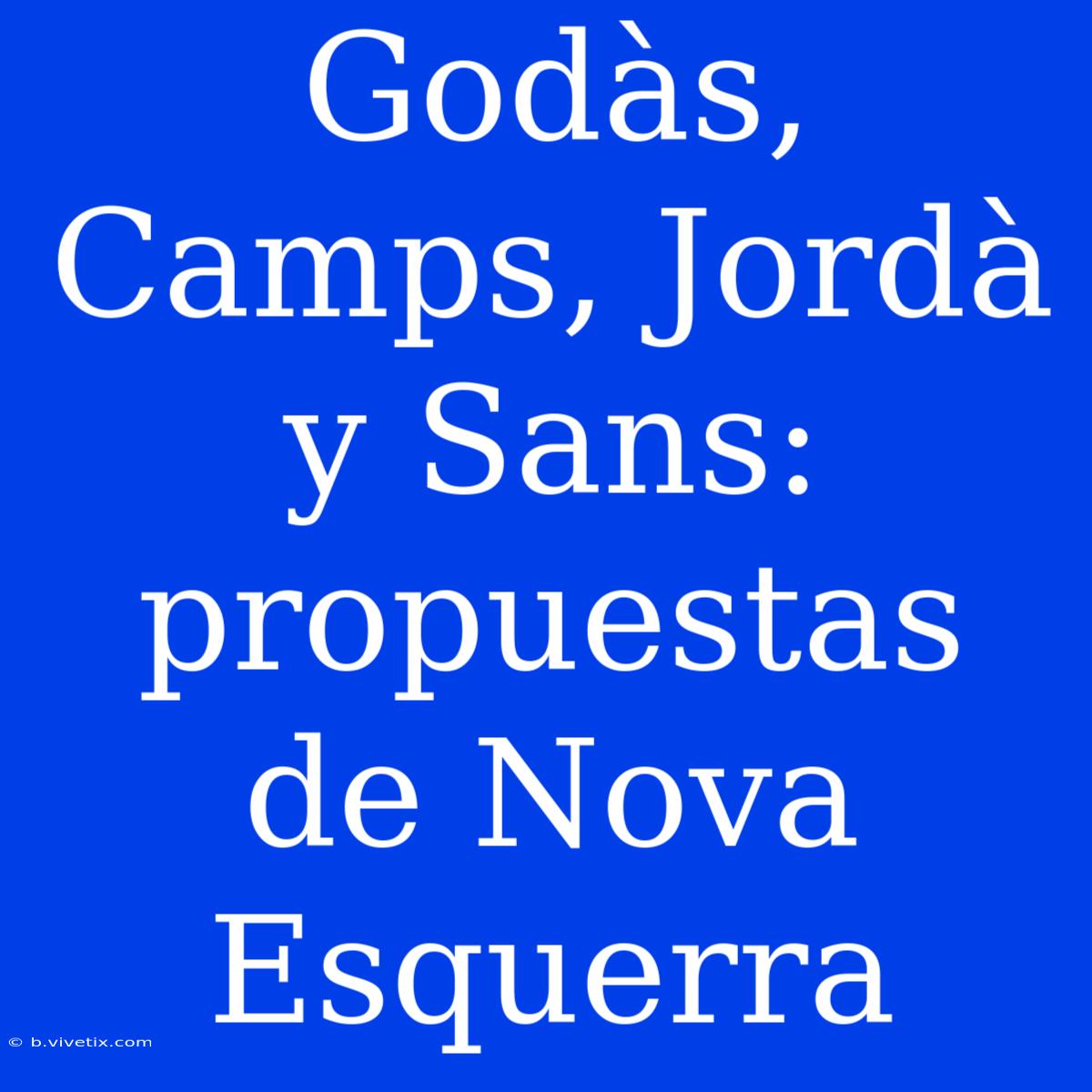 Godàs, Camps, Jordà Y Sans: Propuestas De Nova Esquerra