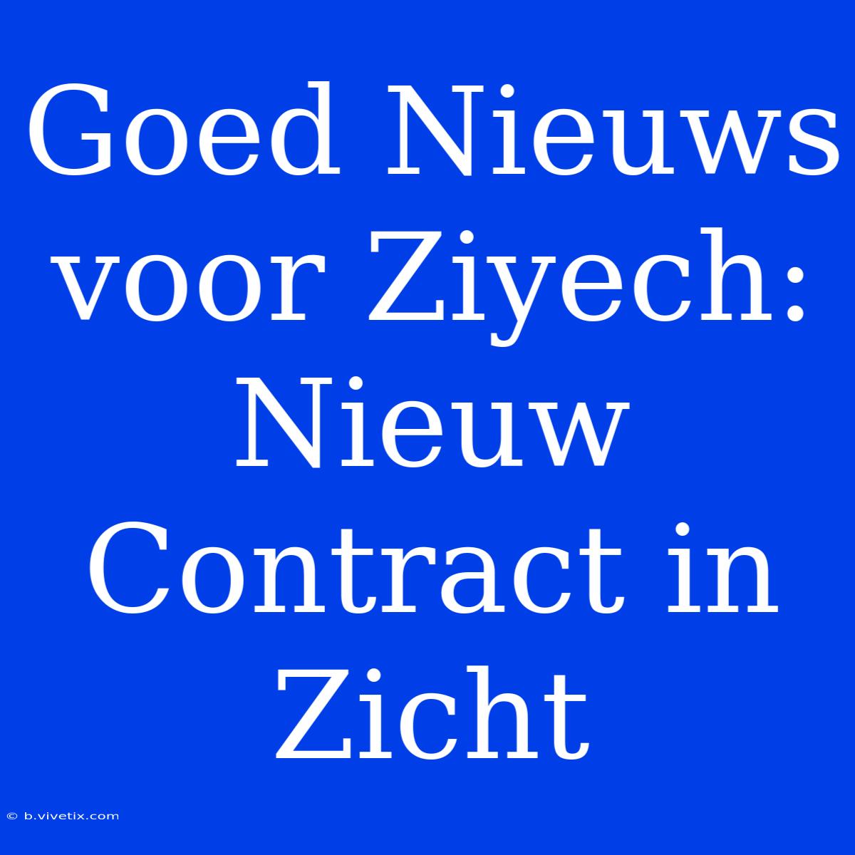 Goed Nieuws Voor Ziyech: Nieuw Contract In Zicht