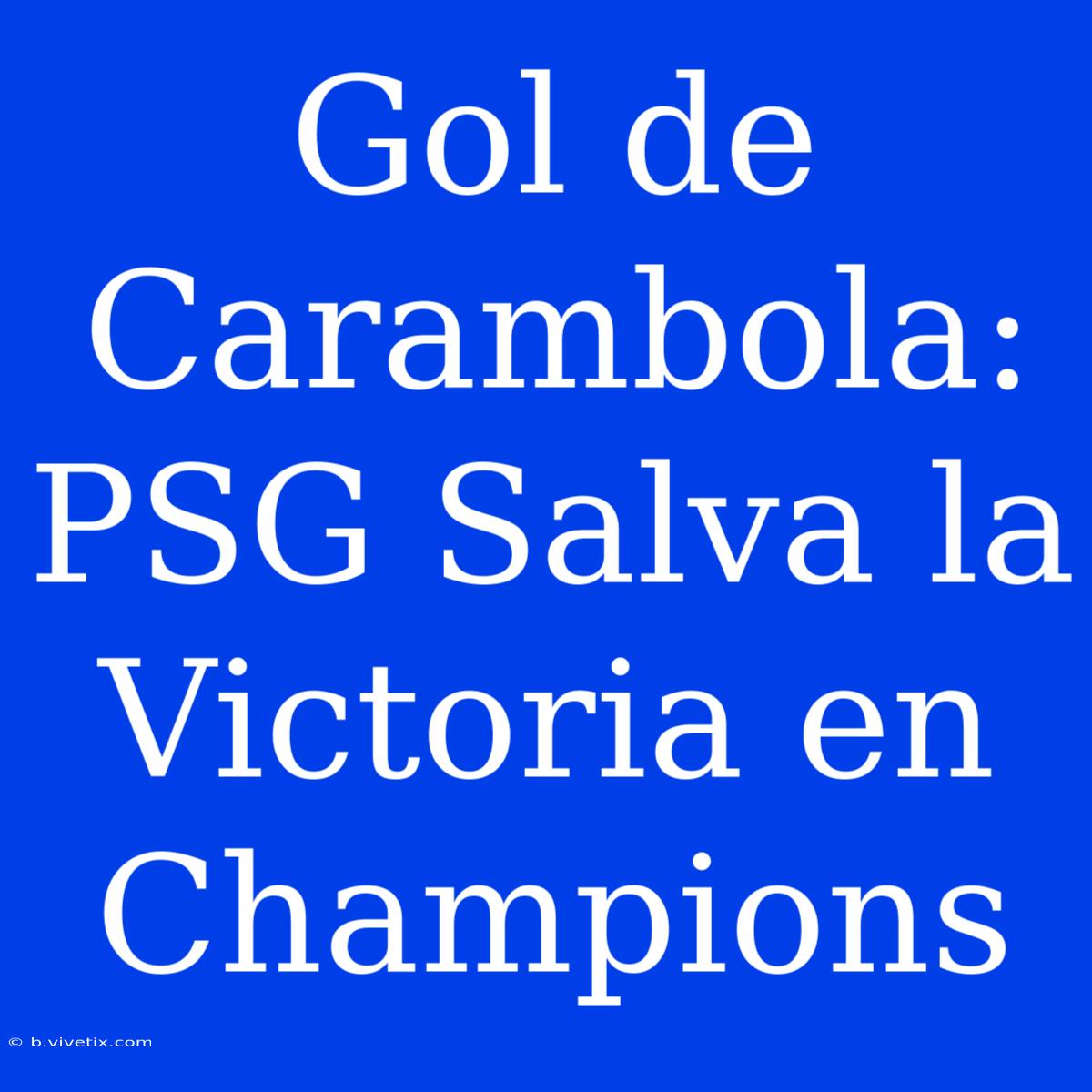 Gol De Carambola: PSG Salva La Victoria En Champions