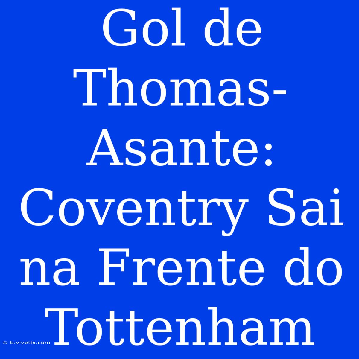 Gol De Thomas-Asante: Coventry Sai Na Frente Do Tottenham