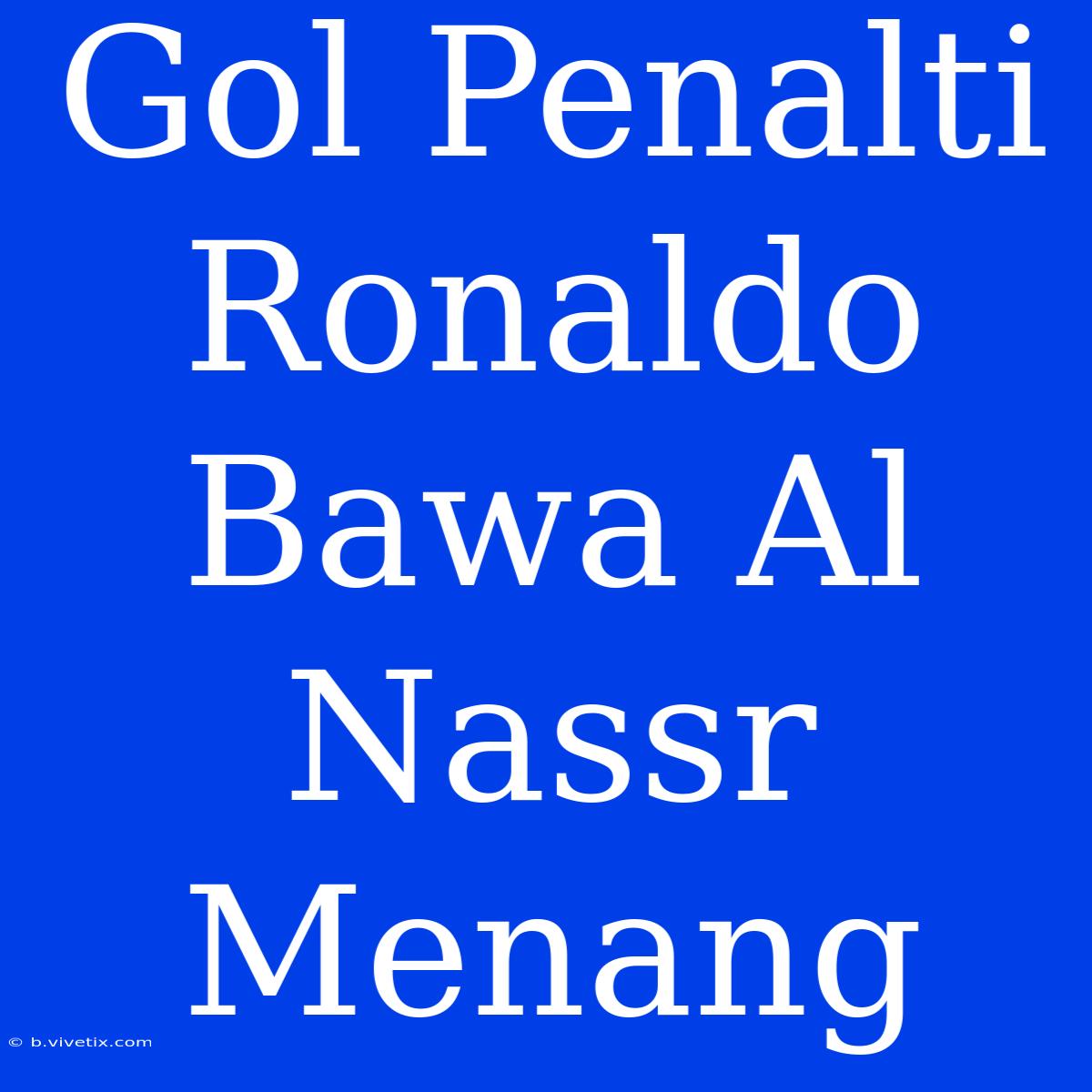 Gol Penalti Ronaldo Bawa Al Nassr Menang