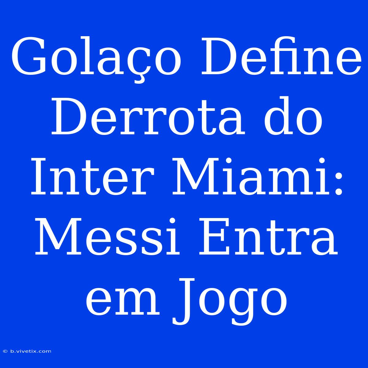 Golaço Define Derrota Do Inter Miami: Messi Entra Em Jogo 