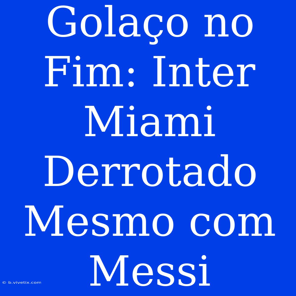 Golaço No Fim: Inter Miami Derrotado Mesmo Com Messi