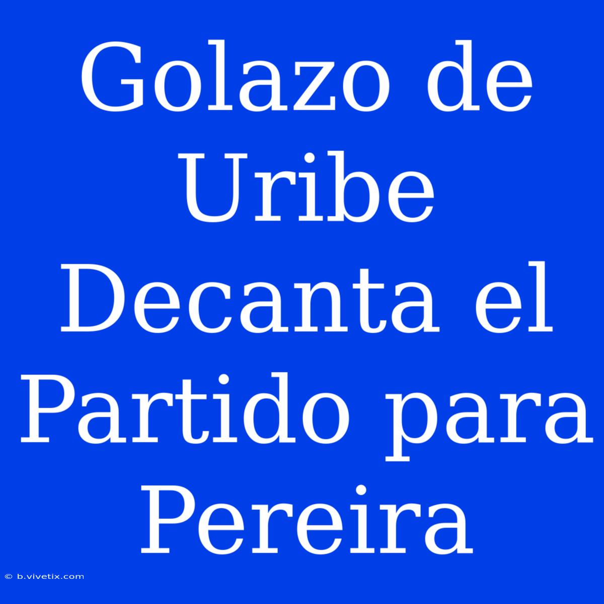 Golazo De Uribe Decanta El Partido Para Pereira