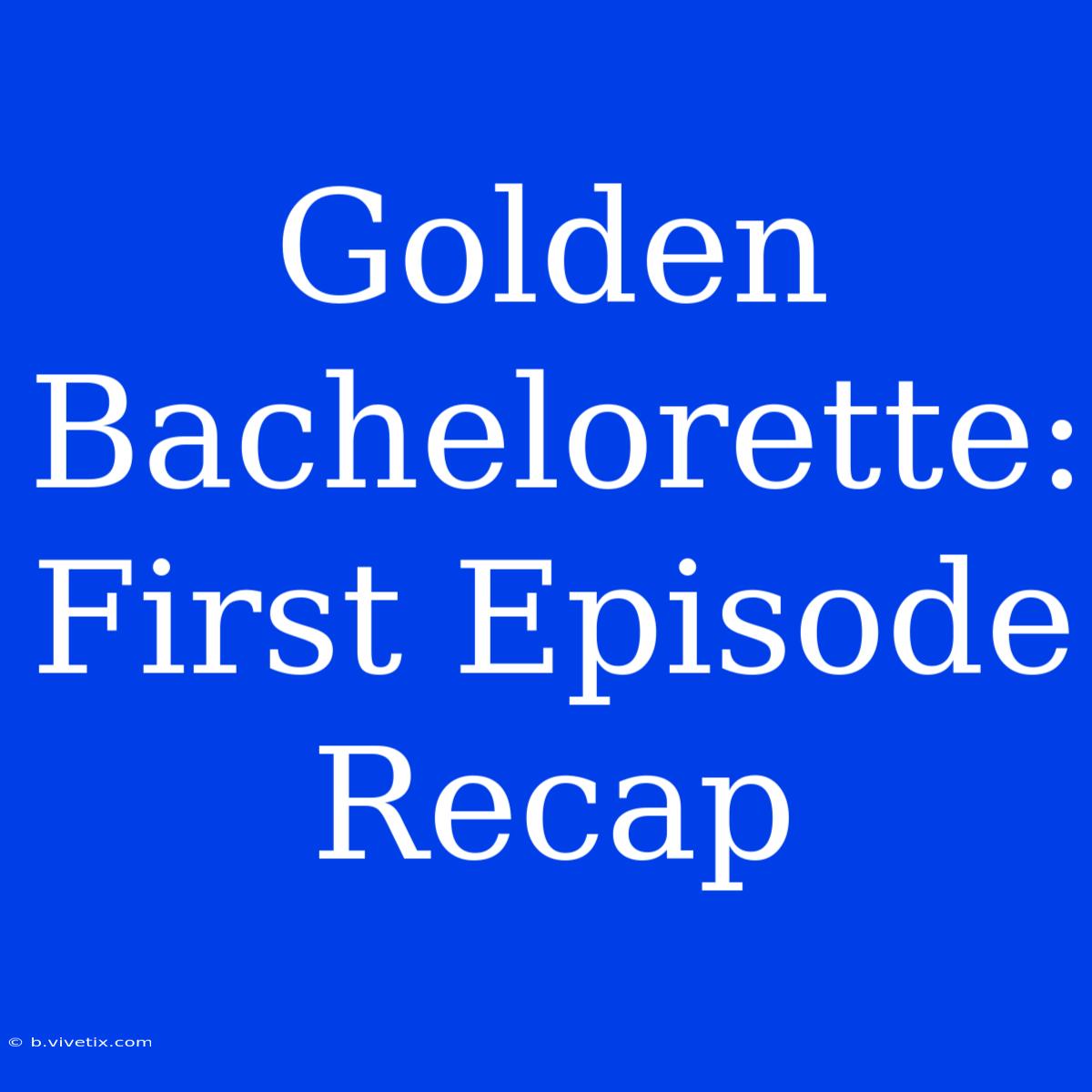 Golden Bachelorette: First Episode Recap