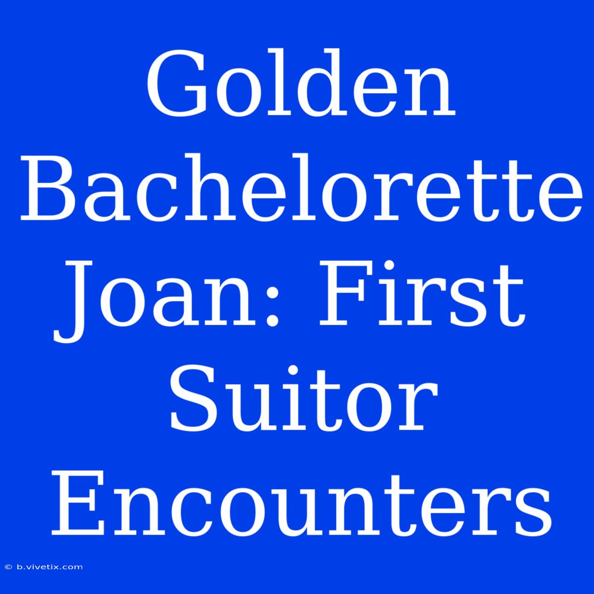 Golden Bachelorette Joan: First Suitor Encounters