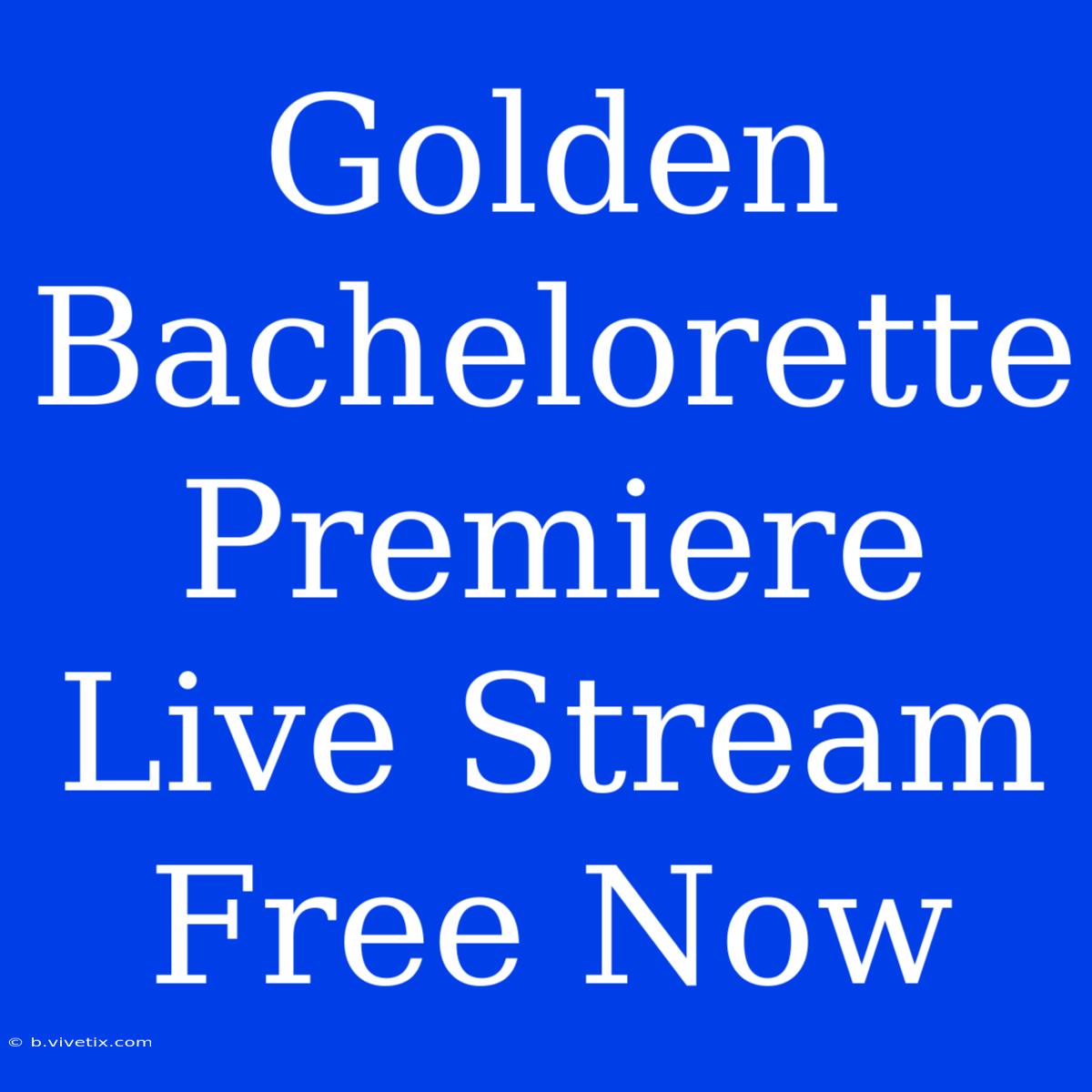 Golden Bachelorette Premiere Live Stream Free Now