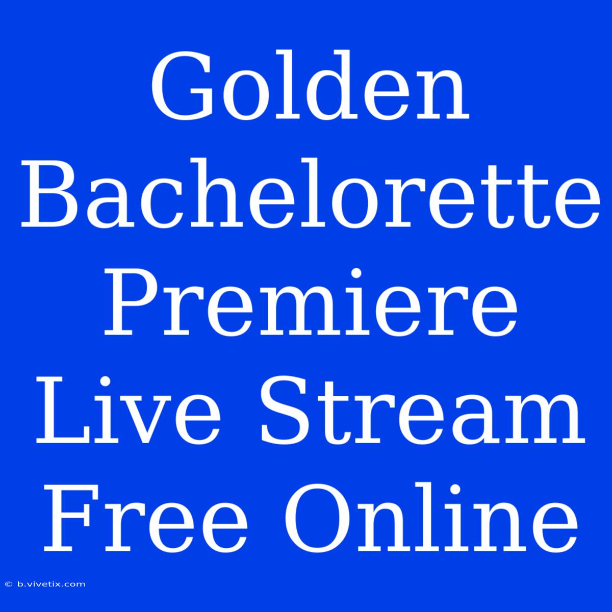 Golden Bachelorette Premiere Live Stream Free Online