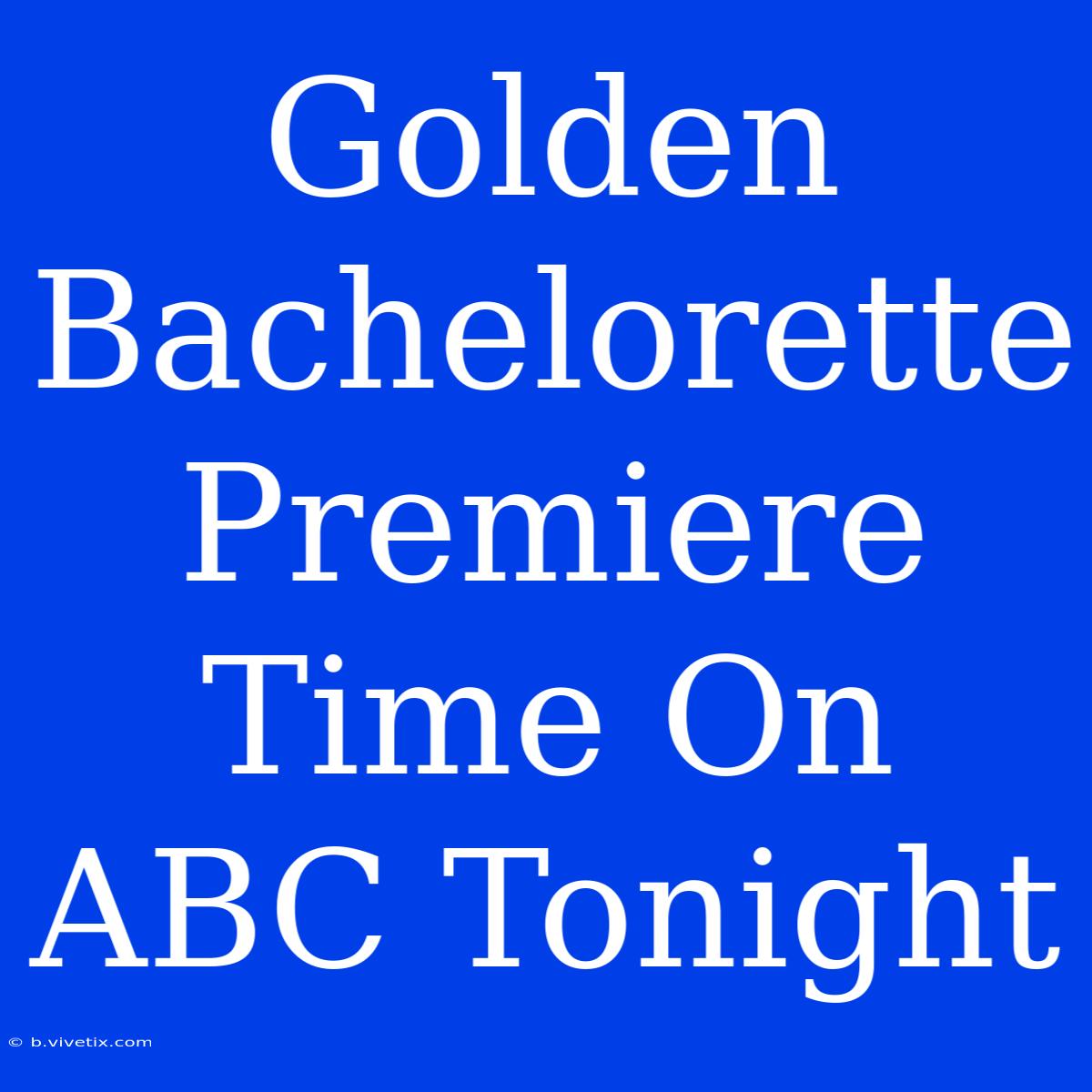 Golden Bachelorette Premiere Time On ABC Tonight