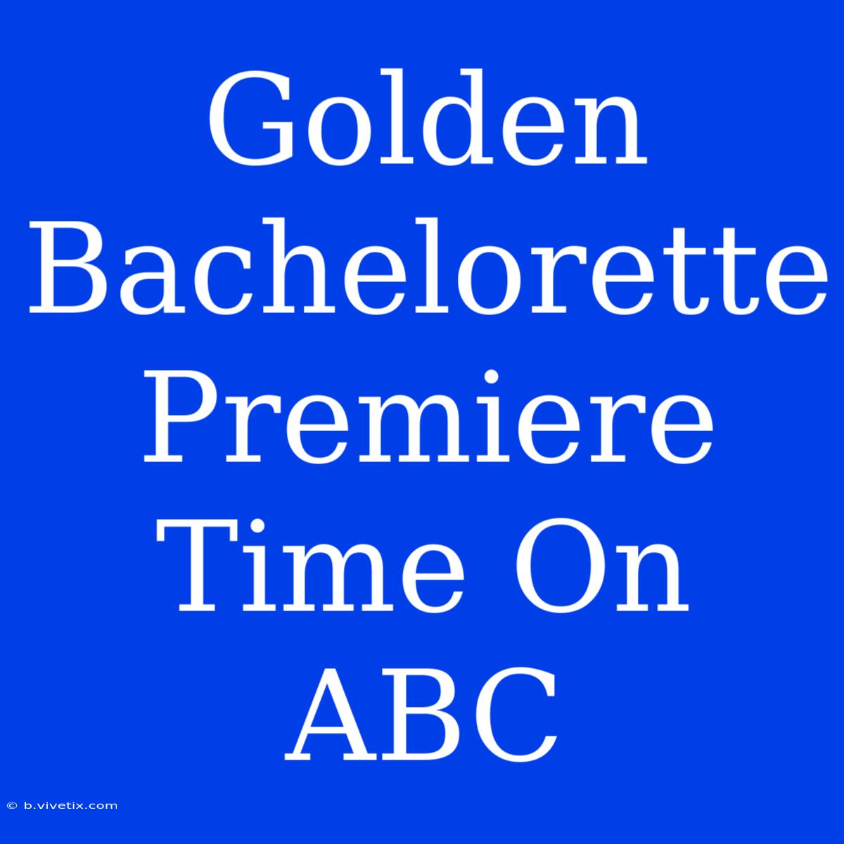 Golden Bachelorette Premiere Time On ABC