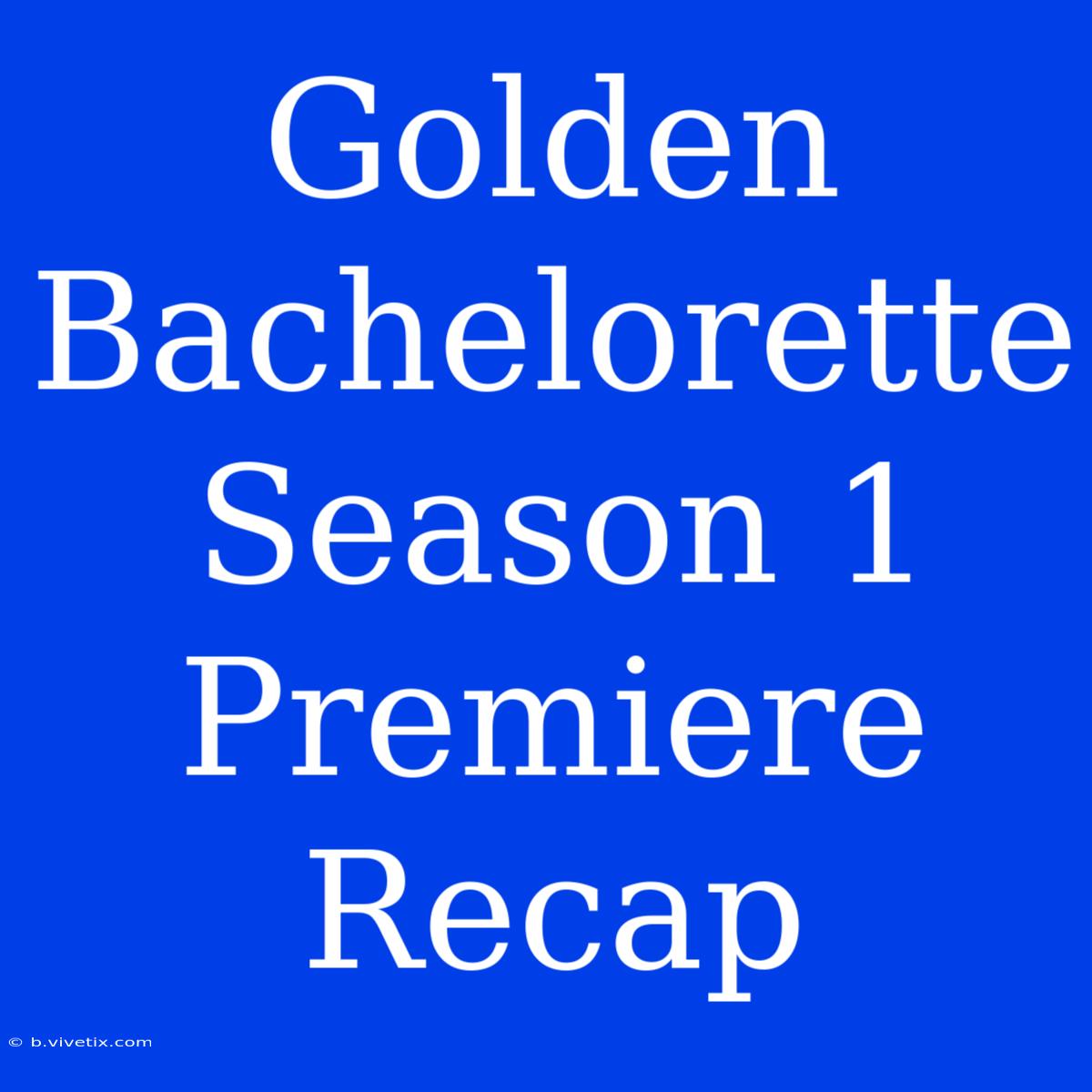 Golden Bachelorette Season 1 Premiere Recap