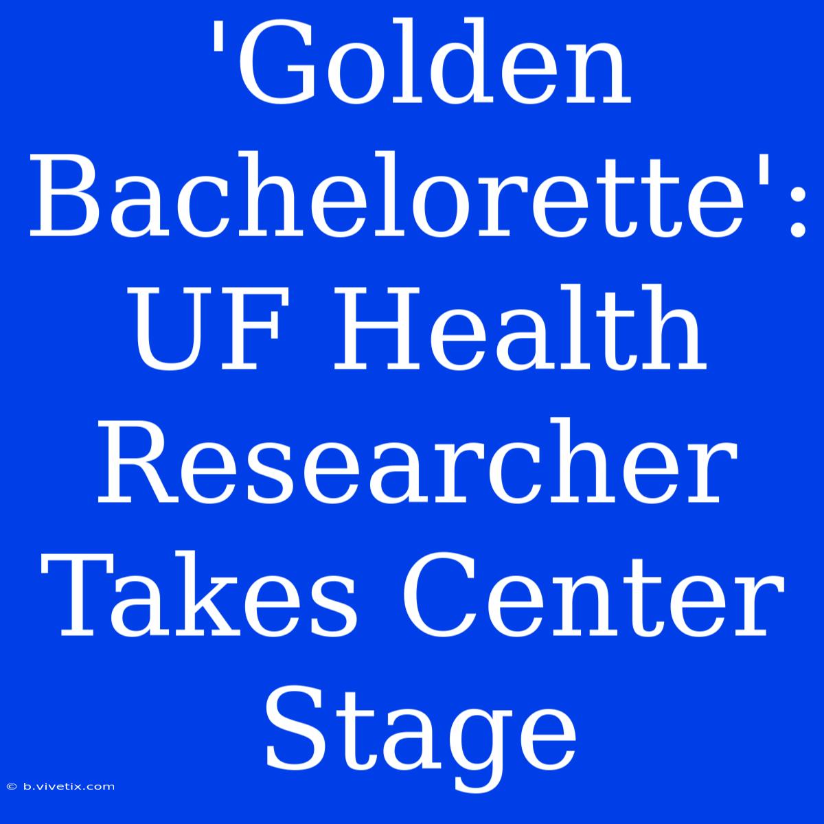 'Golden Bachelorette': UF Health Researcher Takes Center Stage