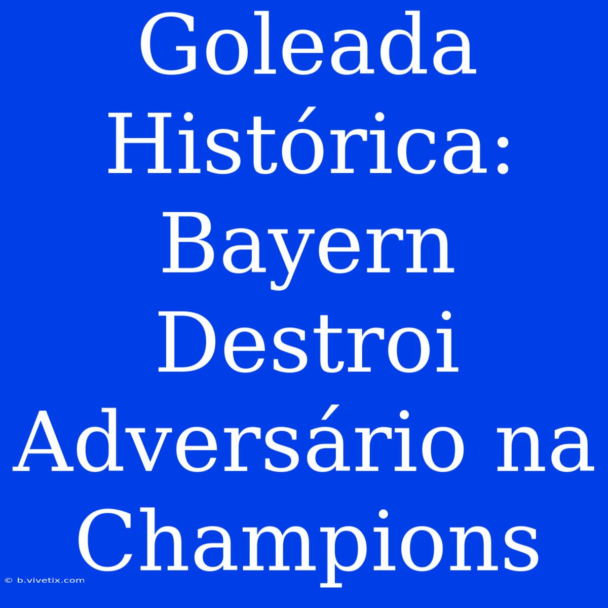 Goleada Histórica: Bayern Destroi Adversário Na Champions