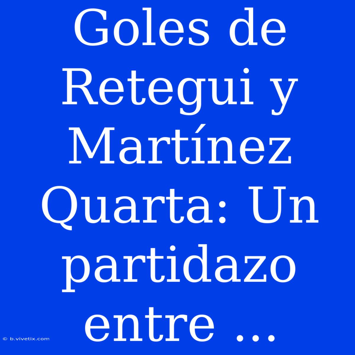 Goles De Retegui Y Martínez Quarta: Un Partidazo Entre ...