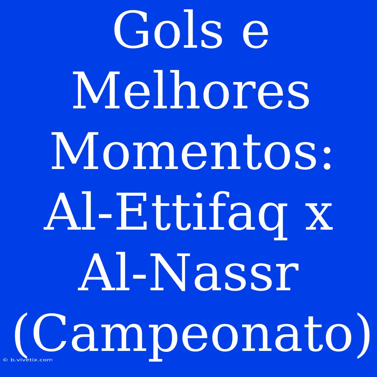 Gols E Melhores Momentos: Al-Ettifaq X Al-Nassr (Campeonato)