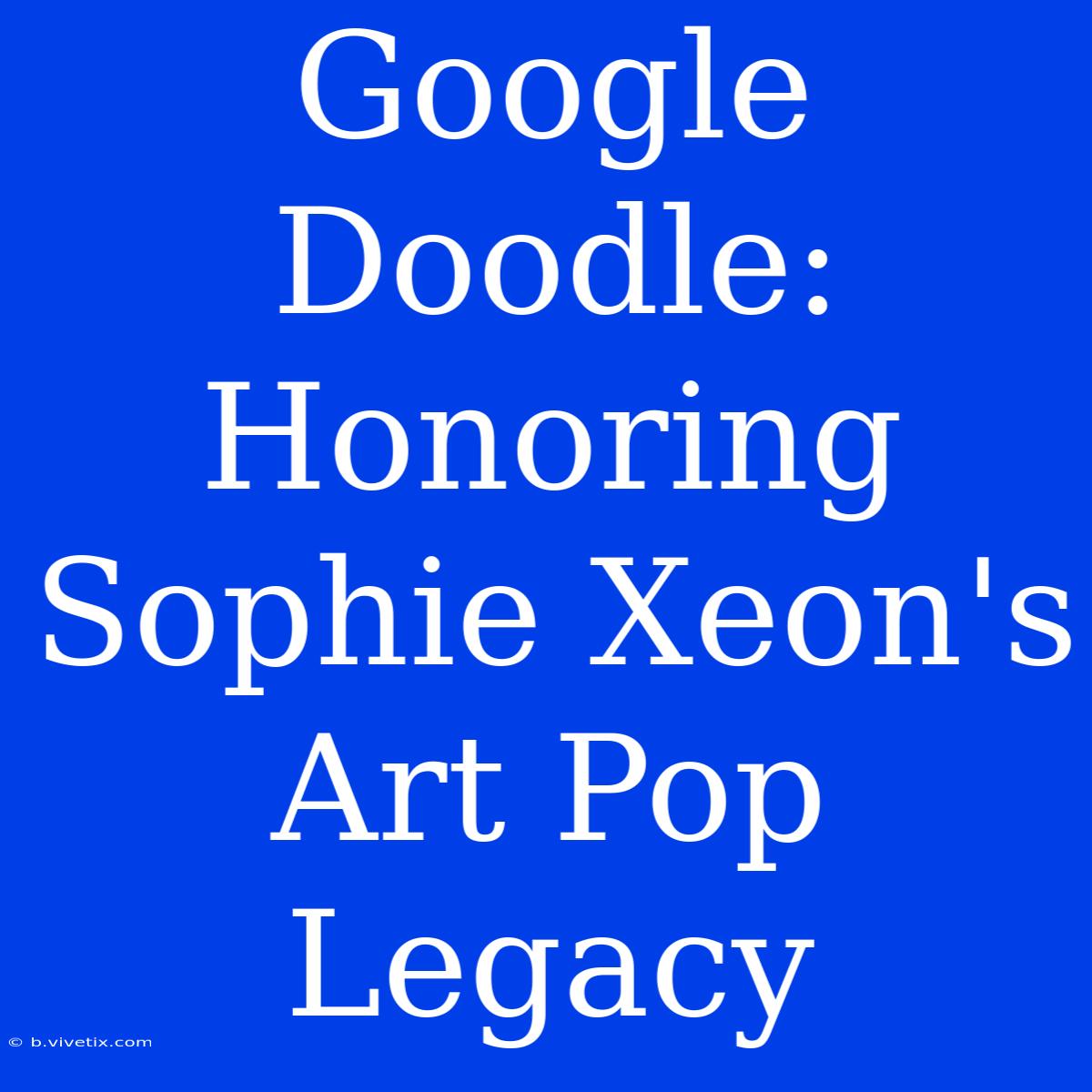 Google Doodle: Honoring Sophie Xeon's Art Pop Legacy