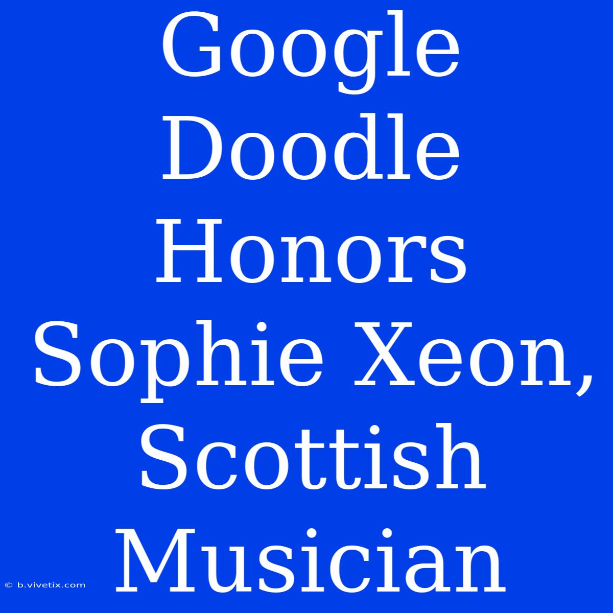 Google Doodle Honors Sophie Xeon, Scottish Musician