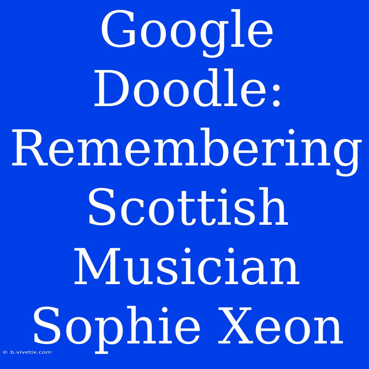 Google Doodle: Remembering Scottish Musician Sophie Xeon 