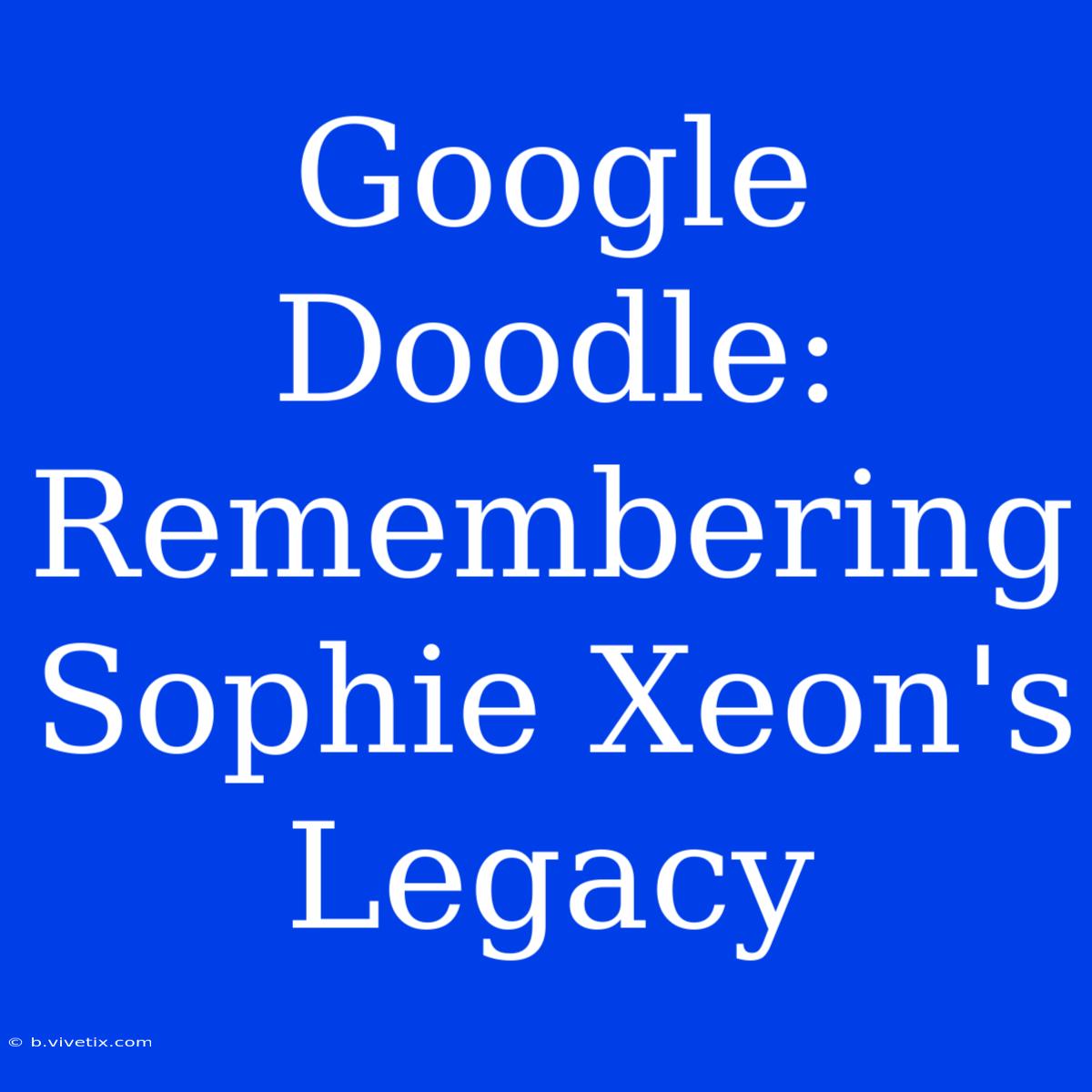 Google Doodle: Remembering Sophie Xeon's Legacy