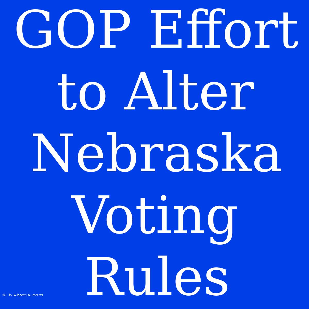 GOP Effort To Alter Nebraska Voting Rules