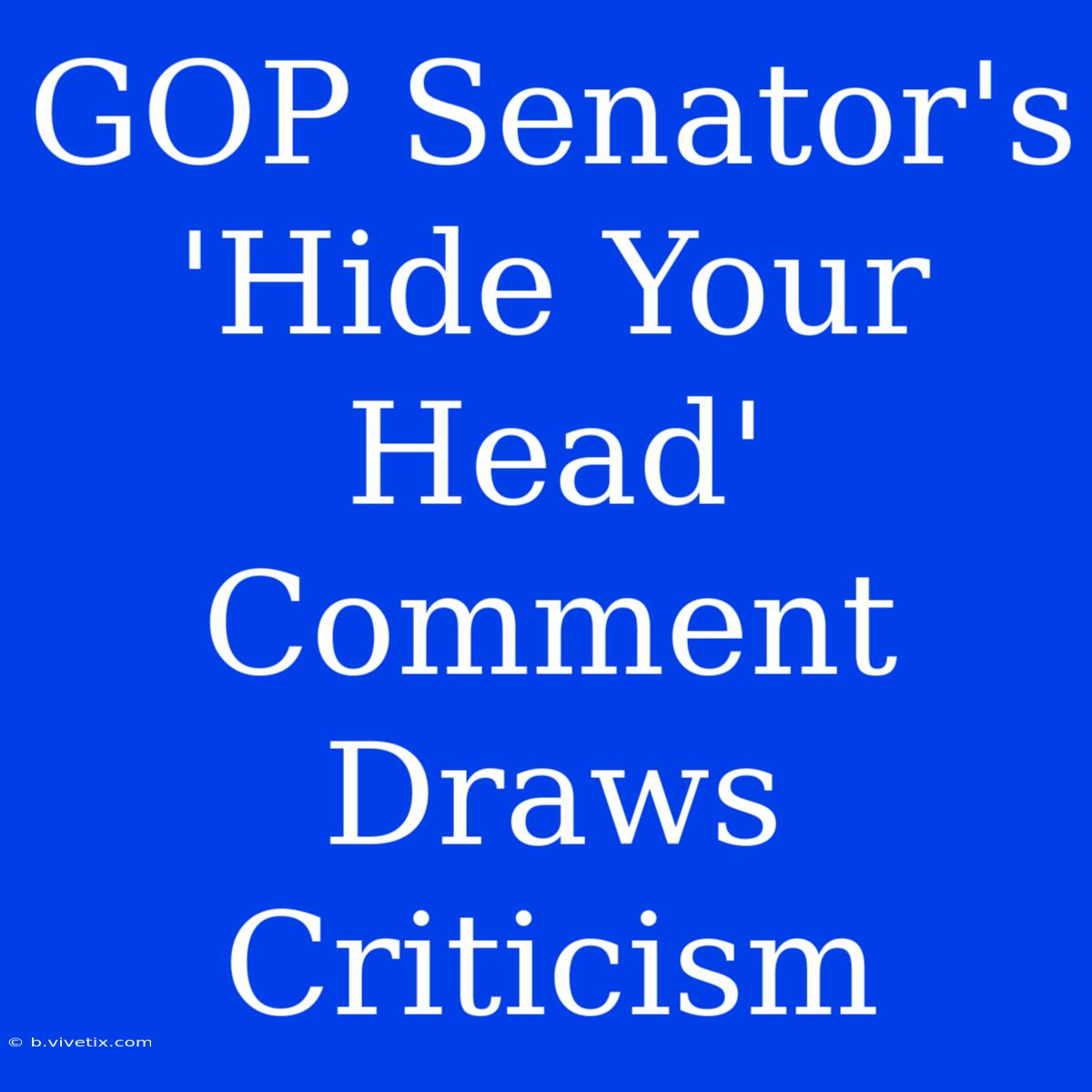 GOP Senator's 'Hide Your Head' Comment Draws Criticism 