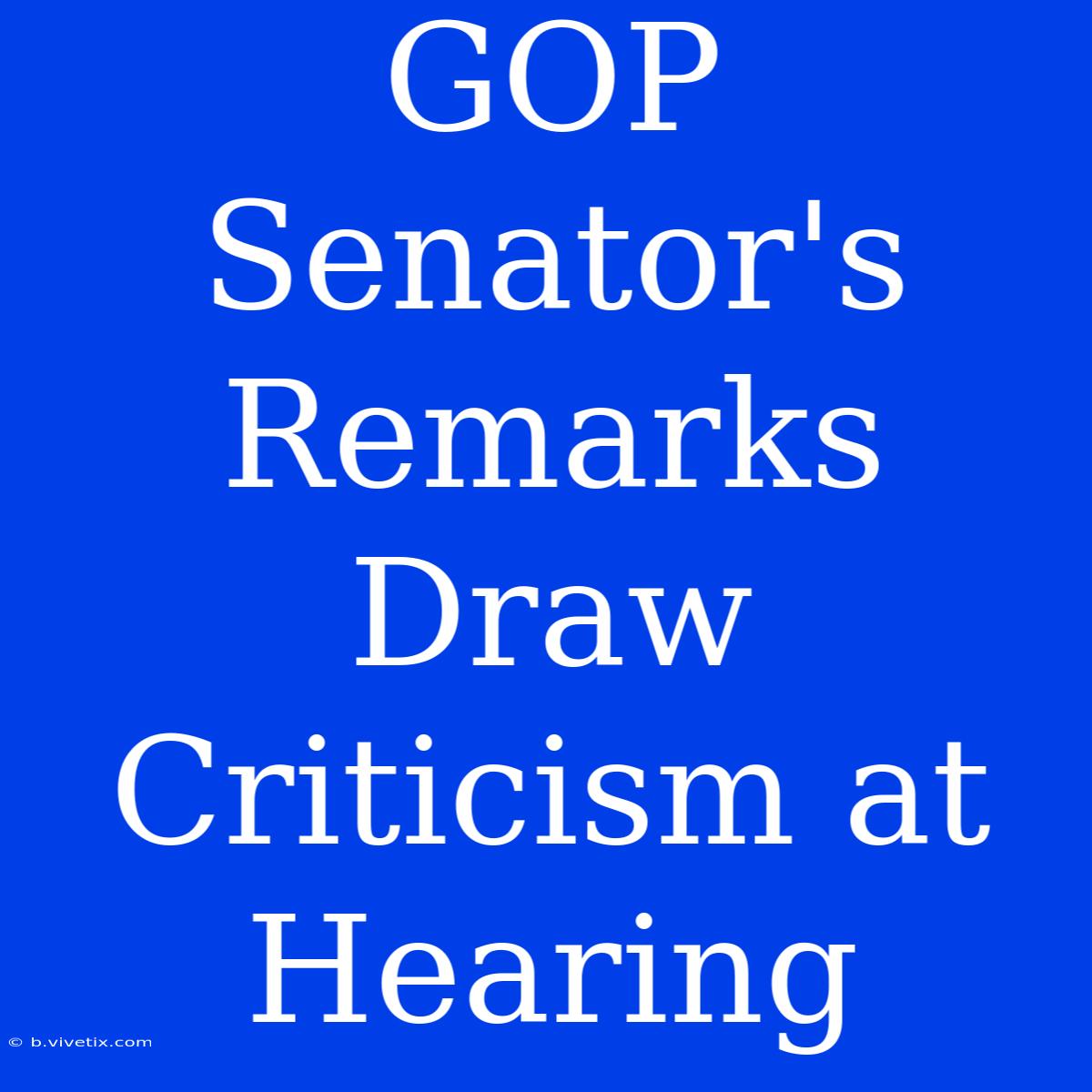 GOP Senator's Remarks Draw Criticism At Hearing 