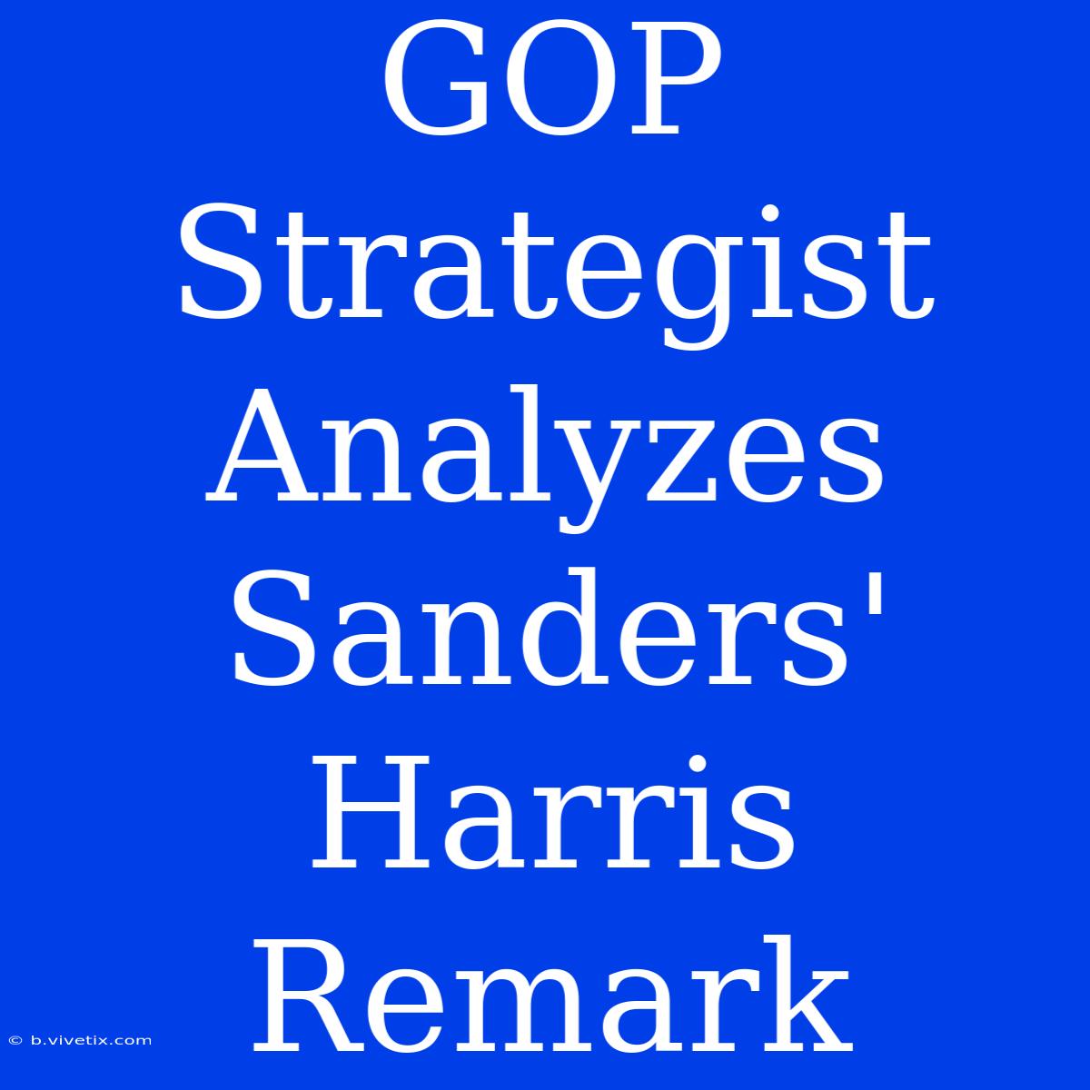 GOP Strategist Analyzes Sanders' Harris Remark