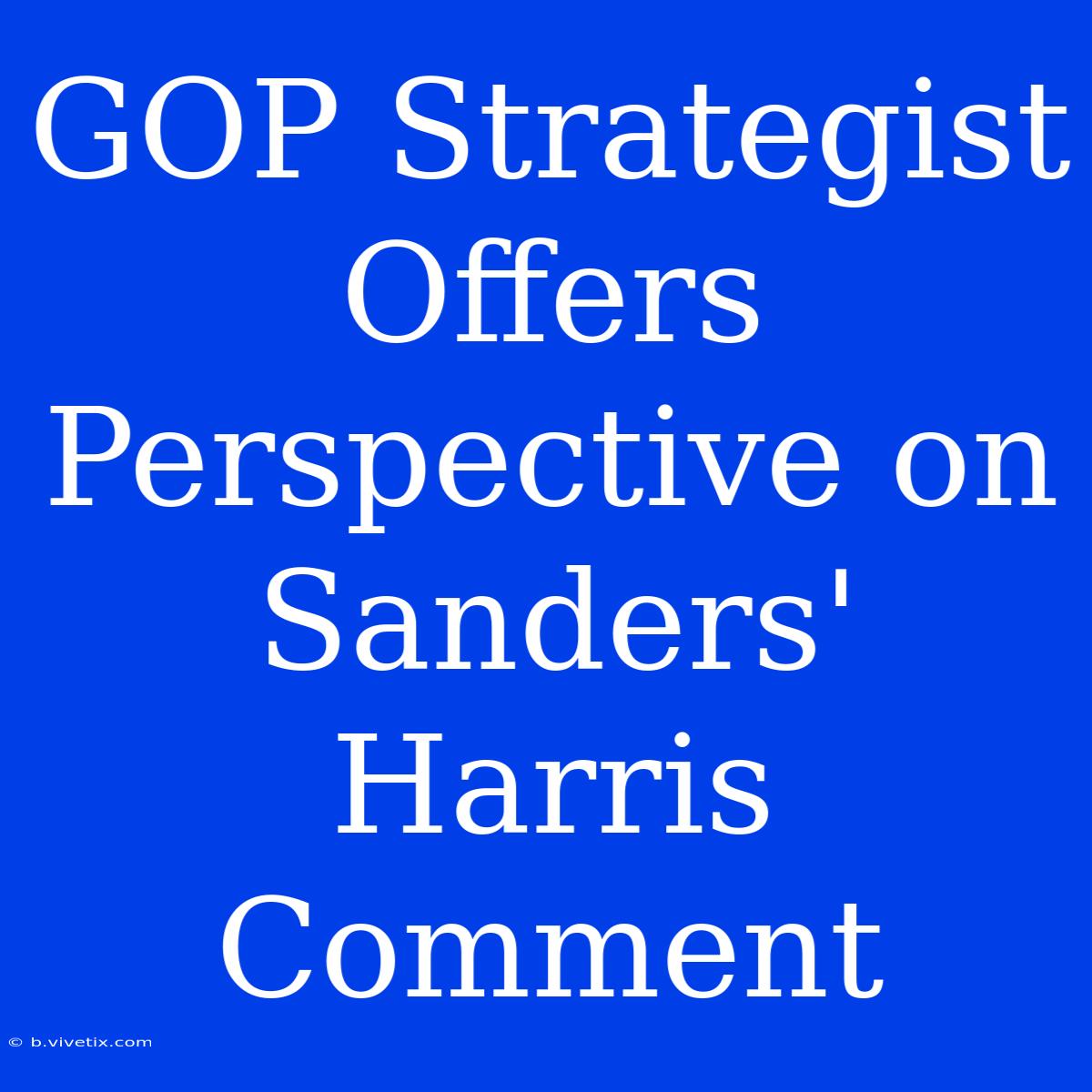 GOP Strategist Offers Perspective On Sanders' Harris Comment