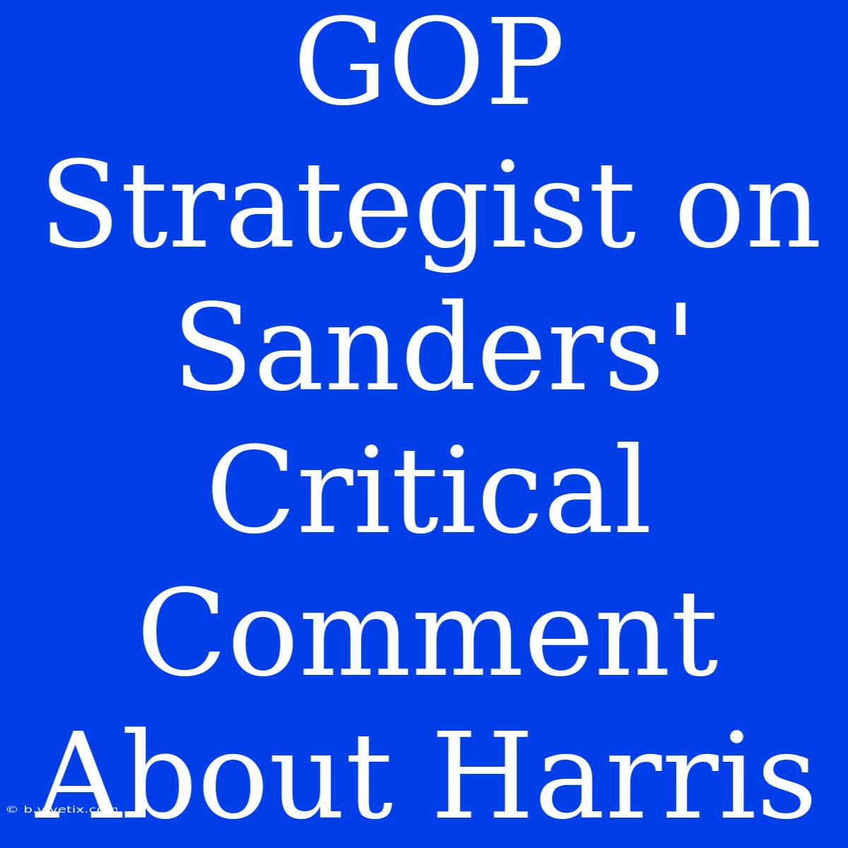 GOP Strategist On Sanders' Critical Comment About Harris