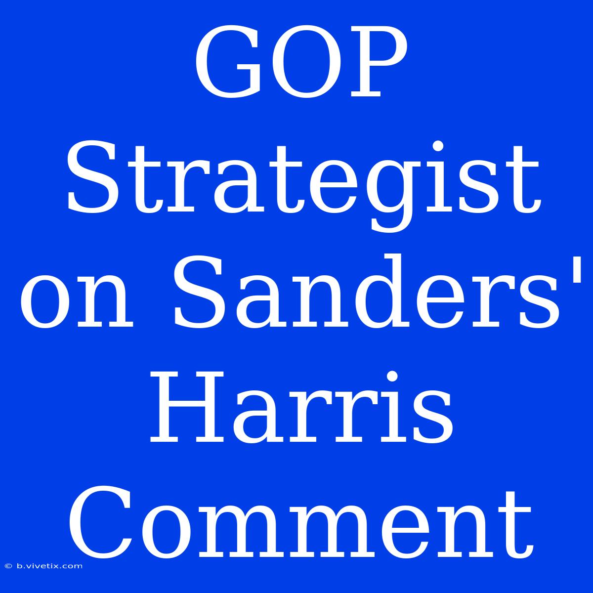 GOP Strategist On Sanders' Harris Comment