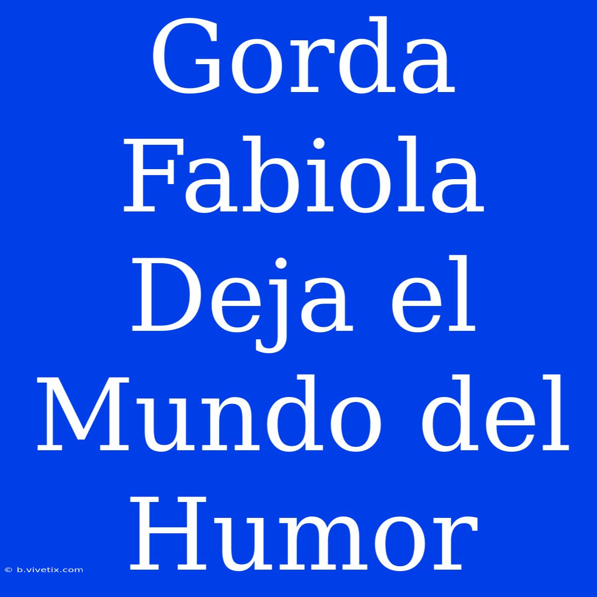 Gorda Fabiola Deja El Mundo Del Humor