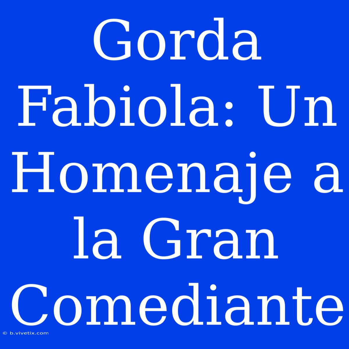 Gorda Fabiola: Un Homenaje A La Gran Comediante