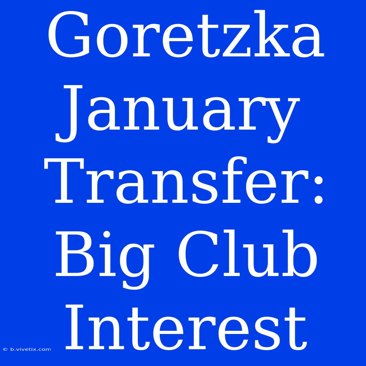 Goretzka January Transfer: Big Club Interest