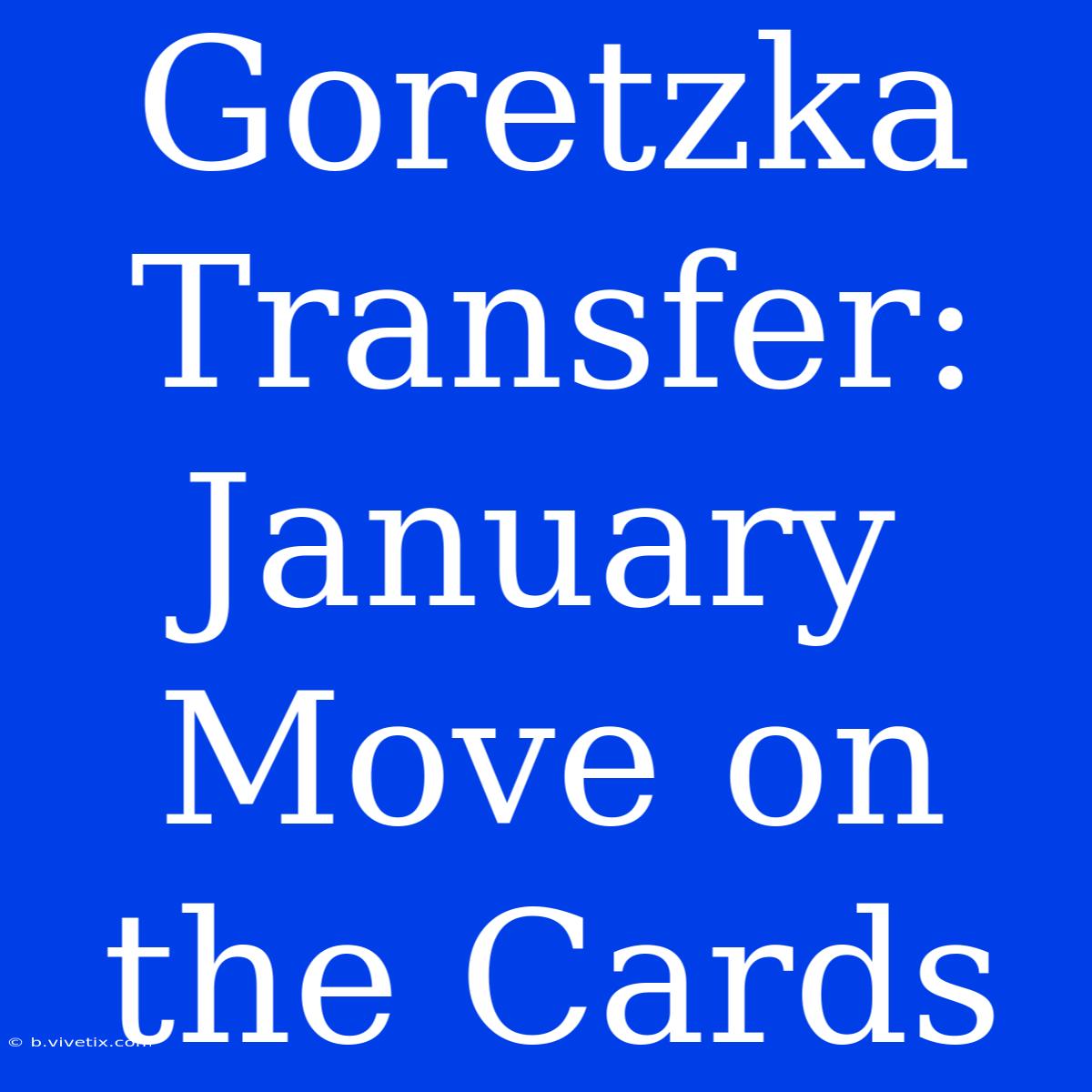 Goretzka Transfer: January Move On The Cards