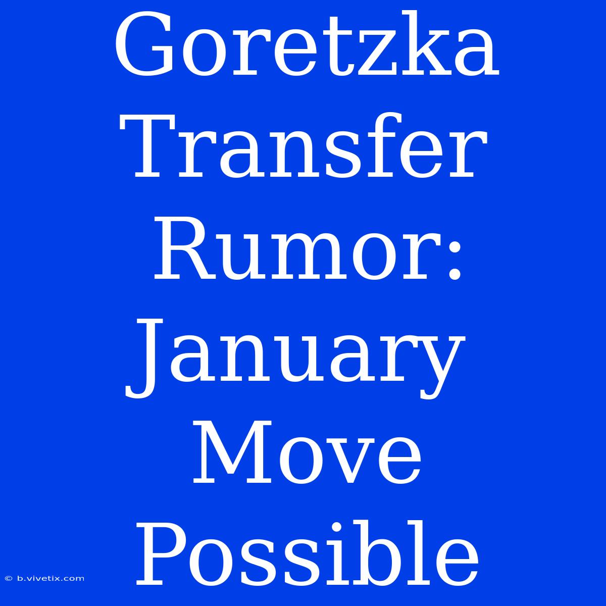 Goretzka Transfer Rumor: January Move Possible