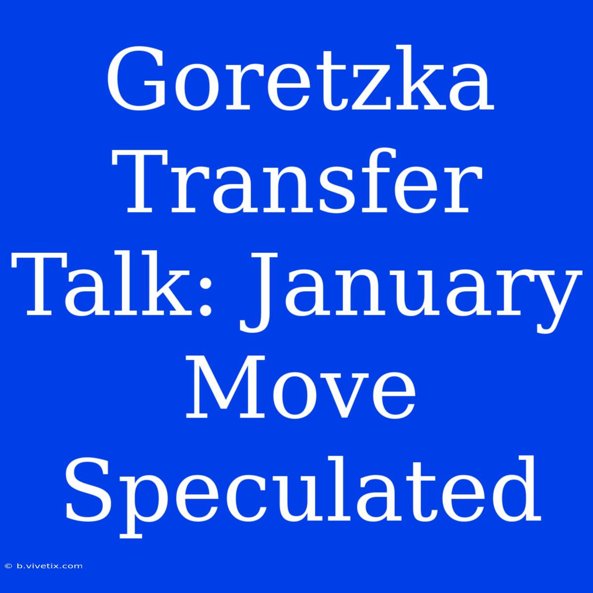 Goretzka Transfer Talk: January Move Speculated