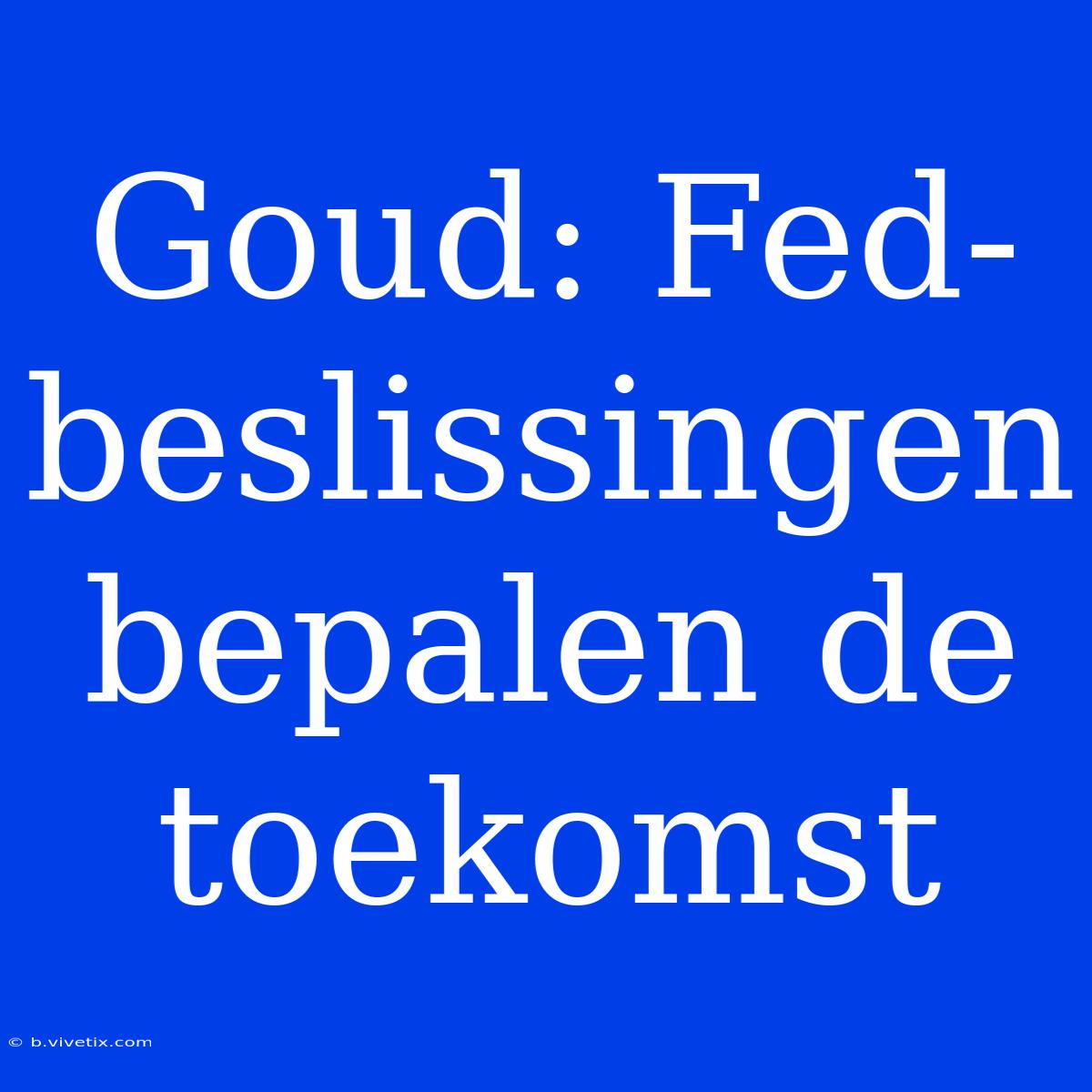 Goud: Fed-beslissingen Bepalen De Toekomst